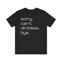 Load image into Gallery viewer, Sorry. Can't. Dirtbikes. Bye. Unisex Soft Style Tee Shirt