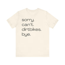 Load image into Gallery viewer, Sorry. Can&#39;t. Dirtbikes. Bye. Unisex Soft Style Tee Shirt
