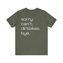 Load image into Gallery viewer, Sorry. Can&#39;t. Dirtbikes. Bye. Unisex Soft Style Tee Shirt
