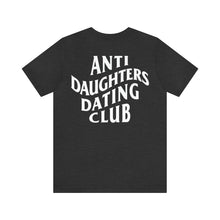 Load image into Gallery viewer, Anti Daughters Dating Club TM Unisex Jersey Short Sleeve Tee
