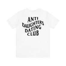 Load image into Gallery viewer, Anti Daughters Dating Club TM Unisex Jersey Short Sleeve Tee
